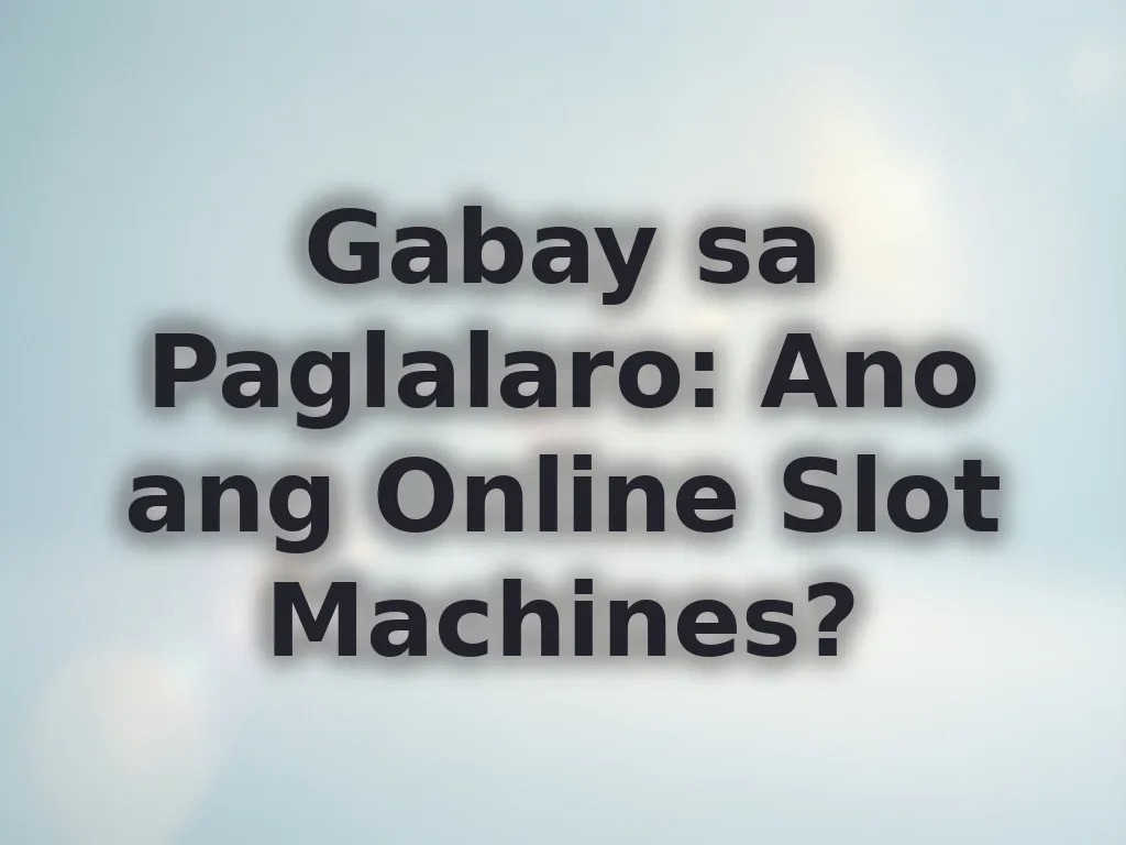 Gabay sa Paglalaro: Ano ang Online Slot Machines?