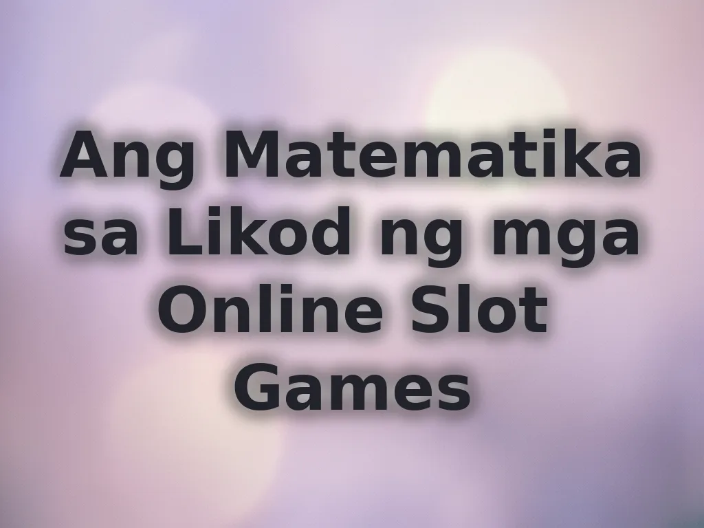Ang Matematika sa Likod ng mga Online Slot Games