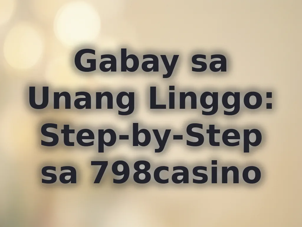 Gabay sa Unang Linggo: Step-by-Step sa 798casino